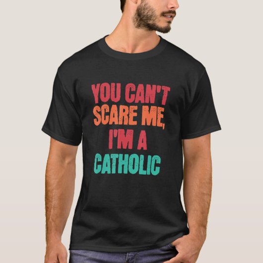 Catholic Saying You Can Scare Me I m A Catholic T-shirt (Voorkant)