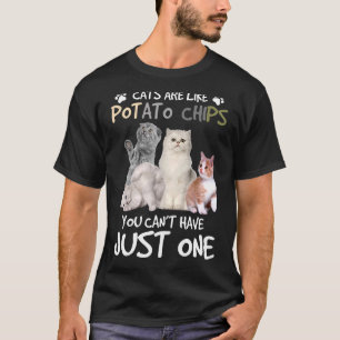 Cats Are Like Potato Chips You Can Not Have Just O T-shirt