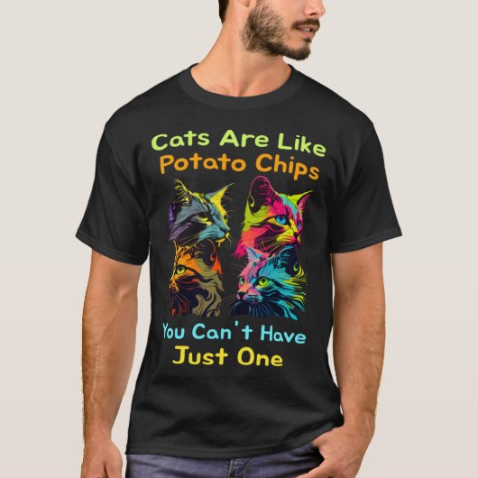 Cats Are Like Potato Chips You Can't Just Have One T-shirt (Voorkant)