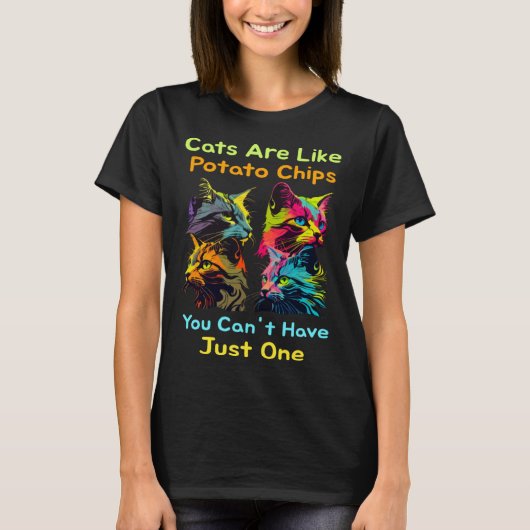 Cats Are Like Potato Chips You Can't Just Have One T-shirt (Voorkant)