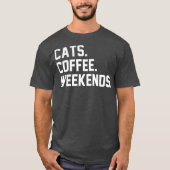 Cats Coffee Weekends Funny Sarcastic Coffee Cat T-shirt (Voorkant)