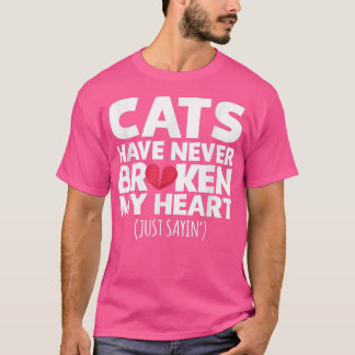 Cats Have Never Broken My Heart Ts T-shirt