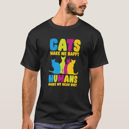 Cats Make Me Happy Humans Make My Head Hurt Cats   T-shirt (Voorkant)
