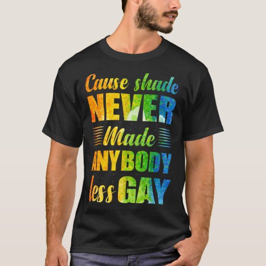 Cause Shade Never Made Anybody Less Gay T-shirt (Voorkant)