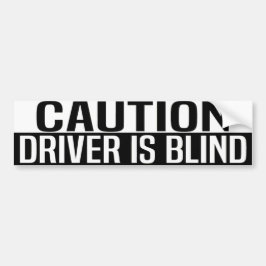 caution driver is blind bumpersticker