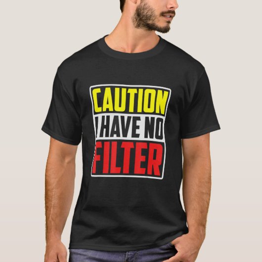 Caution I Have No Filter     T-shirt (Voorkant)