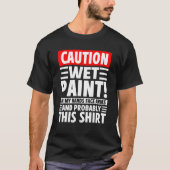 Caution Wet Paint! On My Hands Face Arms And Proba T-shirt (Voorkant)