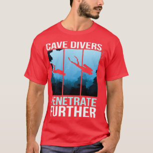 Cave Divers Penetrate Cave Diver T-shirt