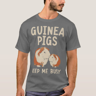 Cavia Pigs Keep Me Busy Rodent Cavy Furry Pet Ani T-shirt