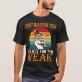 Ccht Dialysis Tech Het is voor het Weak T-shirt (Voorkant)