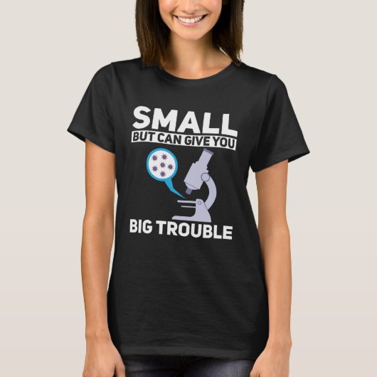 Cell Biologist Small Can Give You Big Trouble Micr T-shirt (Voorkant)
