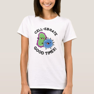 Cell-ebrate Good Times Funny Bacteria Pun T-shirt