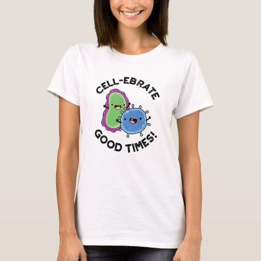 Cell-ebrate Good Times Funny Bacteria Pun T-shirt (Voorkant)