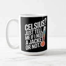 Celsius? Vertel me gewoon of ik een jas nodig heb