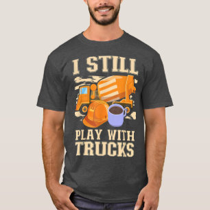 Cement Trucker ik speel nog steeds met Trucks Ceme T-shirt