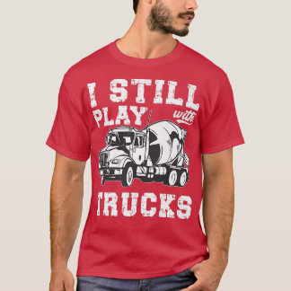Cement Trucker ik speel nog steeds met Trucks Ceme T-shirt