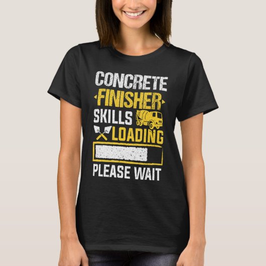 Cement Worker Skills Loading Concrete Finisher T-shirt (Voorkant)