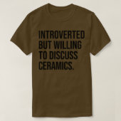 Ceramics Funny Introverted Pottery Gezegde T-shirt (Design voorkant)