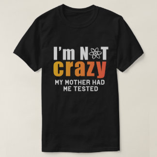 Certifiably Sane: I'm Not Crazy, My Mother T-shirt