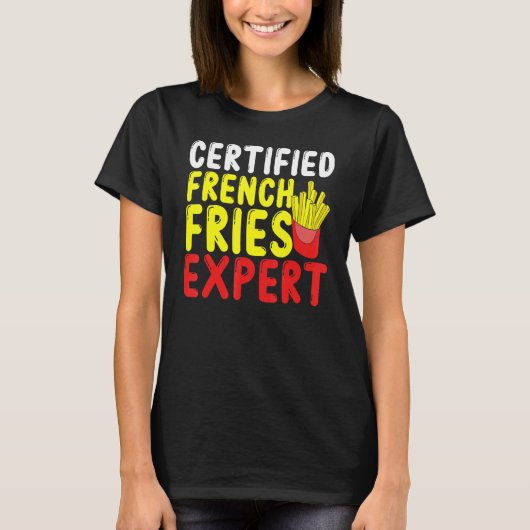 Certified French Fries Expert French Fries Fast fo T-shirt (Voorkant)