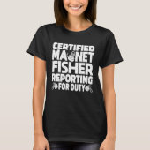 Certified Magnet Fisher Reporting For Duty Magneti T-shirt (Voorkant)