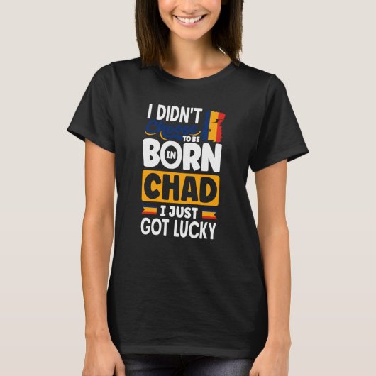Chad Chadian Chad Flag I Just Got Lucky Quote T-shirt (Voorkant)