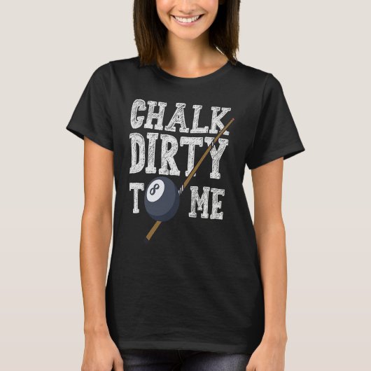 Chalk Dirty To Me Billard Snooker Pool T-shirt (Voorkant)
