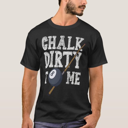 Chalk Dirty To Me Billard Snooker Pool T-shirt (Voorkant)