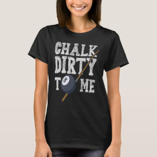 Chalk Dirty to me Billard Snooker Pool T-shirt