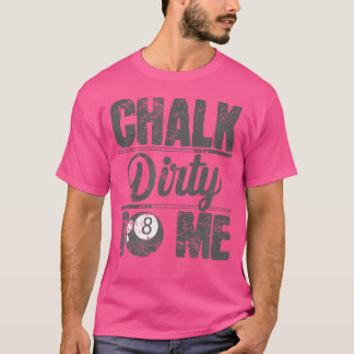 Chalk Dirty to me Billiards T-shirt