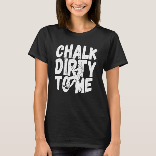 Chalk Dirty To Me Funny Indoor Climbing Bouldering T-shirt (Voorkant)
