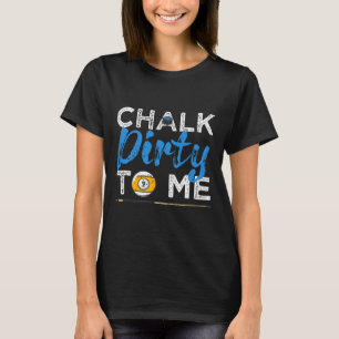 Chalk Dirty To Me Funny Pool Player 8-ball Billard T-shirt