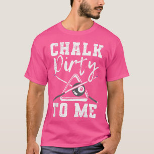 Chalk Dirty to Me gemaakt voor een biljartspeler T-shirt