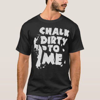Chalk Dirty to ME Rock klimt gift klimmer T-shirt