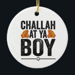 Challah bij Ya boy Funny Jewish Hanukkah Holiday Keramisch Ornament<br><div class="desc">chanukah ,  menorah ,  hanukkah ,  dreidel ,  joods ,  judaïsme ,  vakantie ,  religie ,  kerst , </div>