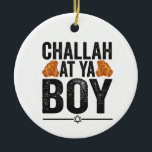 Challah bij Ya boy Funny Jewish Hanukkah Holiday Keramisch Ornament<br><div class="desc">chanukah ,  menorah ,  hanukkah ,  dreidel ,  joods ,  judaïsme ,  vakantie ,  religie ,  kerst , </div>