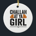Challah bij Ya Girl Funny Jewish Hanukkah Holiday Keramisch Ornament<br><div class="desc">chanukah ,  menorah ,  hanukkah ,  dreidel ,  joods ,  judaïsme ,  vakantie ,  religie ,  kerst , </div>