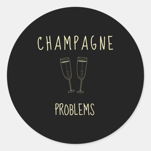 Champagne Problems - For Funny Novelty Meme Life Ronde Sticker (Voorkant)
