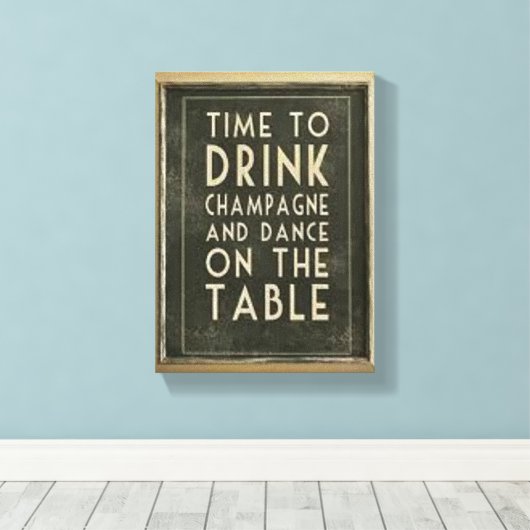 CHAMPAGNE: "TIJD OM TE DRINKEN EN TE DANSEN OP TAF CANVAS AFDRUK (Insitu (Houten vloer))