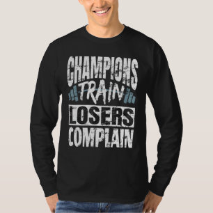 Champions Train Losers Comclear Bodybuilding Fitne T-shirt