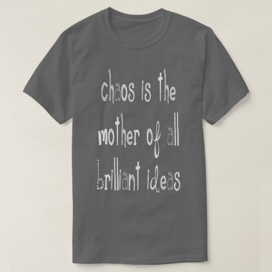 Chaos is de moeder van alle briljante ideeën Quote T-shirt (Design voorkant)