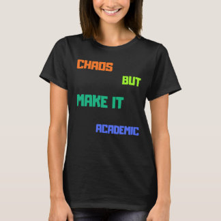 Chaos, maar maak het academisch. t-shirt