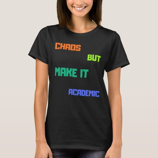 Chaos, maar maak het academisch. t-shirt (Voorkant)