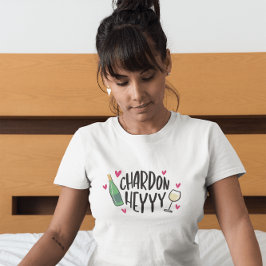 Chardon Heyyy / Grappige Chardonnay wijnliefhebber T-shirt