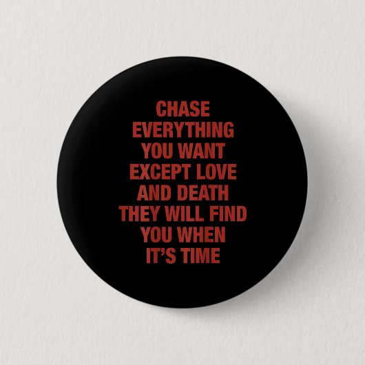 Chase Everything You Want Except Love And Death (o Ronde Button 5,7 Cm (Voorkant)