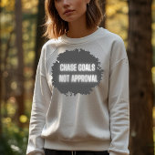 "Chase Goals Not Approval" Motivatie vrouwen Trui