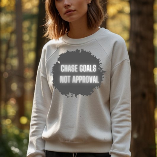 "Chase Goals Not Approval" Motivatie vrouwen Trui