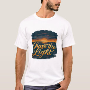 Chase the Light – Inspirerend Zonsopgang Citaat T-shirt