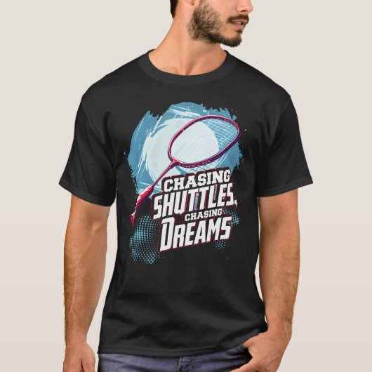 Chasing Shuttles Chasing Dreams Badminton Racquet T-shirt (Voorkant)