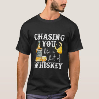 Chasing You Like A Shot Of Whiskey Bourbon Drinkin T-shirt